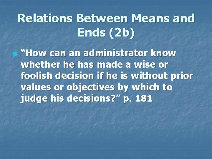 Relations Between Means and Ends (2 b) n “How can an administrator know whether