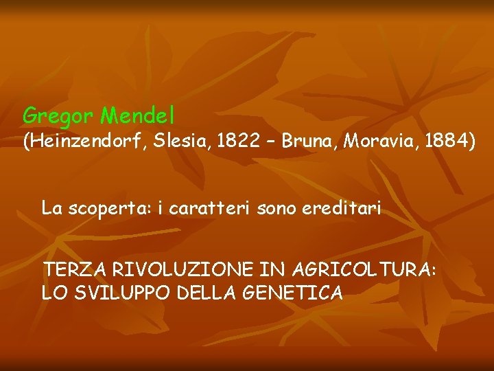 Gregor Mendel (Heinzendorf, Slesia, 1822 – Bruna, Moravia, 1884) La scoperta: i caratteri sono