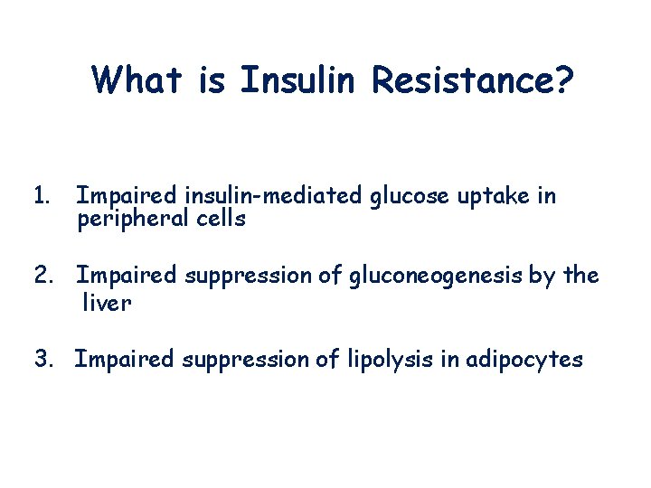 What is Insulin Resistance? 1. Impaired insulin-mediated glucose uptake in peripheral cells 2. Impaired