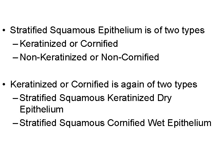  • Stratified Squamous Epithelium is of two types – Keratinized or Cornified –