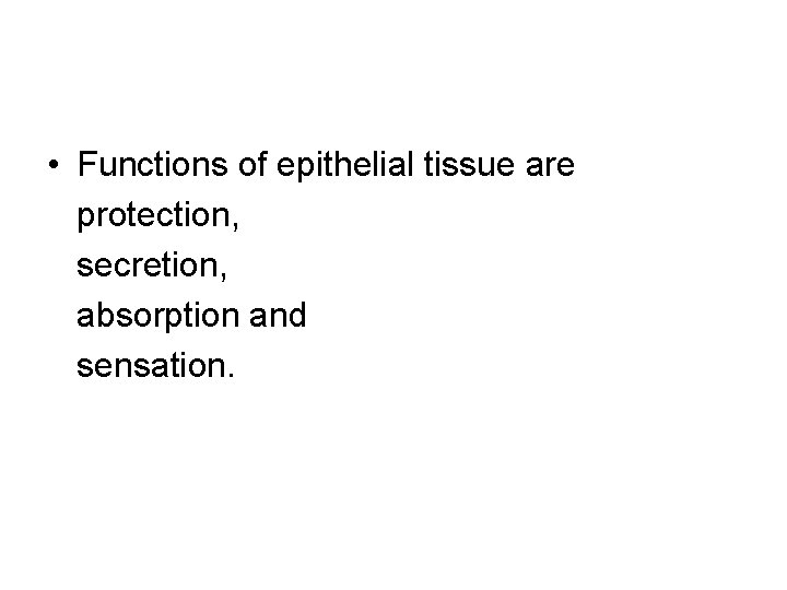  • Functions of epithelial tissue are protection, secretion, absorption and sensation. 