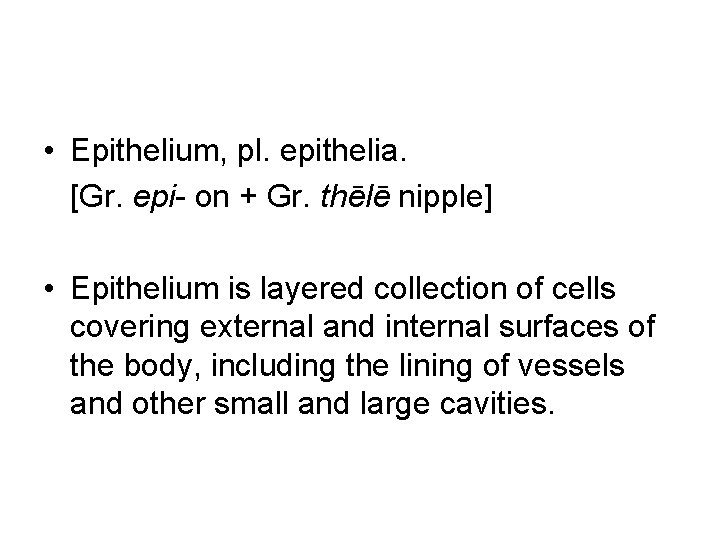  • Epithelium, pl. epithelia. [Gr. epi- on + Gr. thēlē nipple] • Epithelium