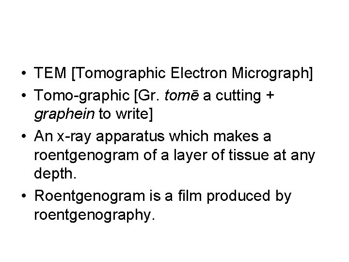  • TEM [Tomographic Electron Micrograph] • Tomo-graphic [Gr. tomē a cutting + graphein