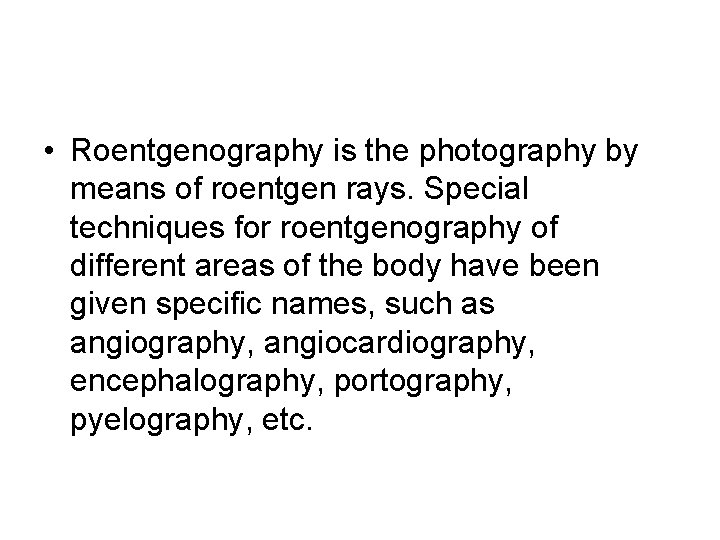  • Roentgenography is the photography by means of roentgen rays. Special techniques for