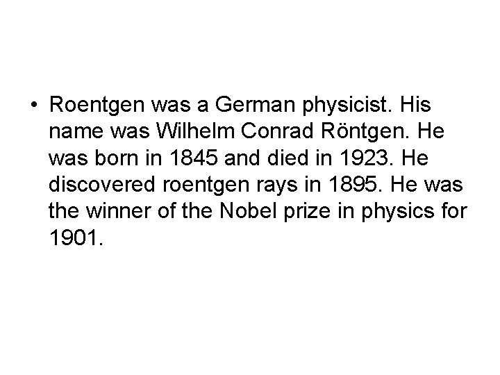  • Roentgen was a German physicist. His name was Wilhelm Conrad Röntgen. He
