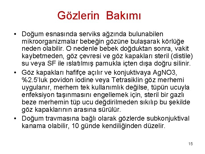 Gözlerin Bakımı • Doğum esnasında serviks ağzında bulunabilen mikroorganizmalar bebeğin gözüne bulaşarak körlüğe neden