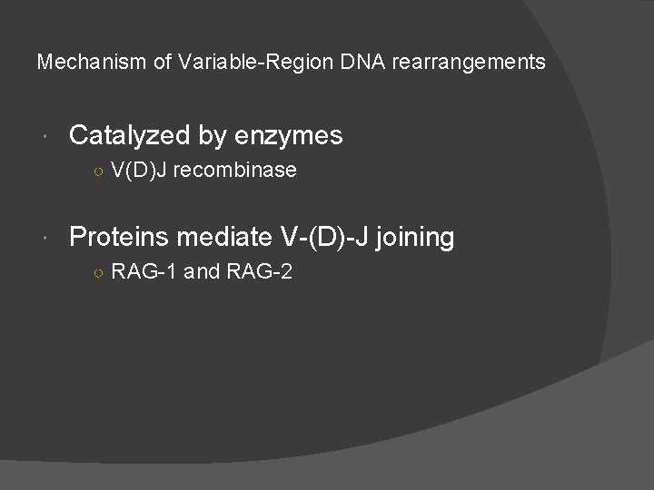 Mechanism of Variable-Region DNA rearrangements Catalyzed by enzymes ○ V(D)J recombinase Proteins mediate V-(D)-J