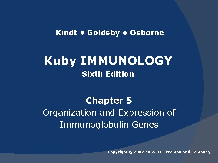 Kindt • Goldsby • Osborne Kuby IMMUNOLOGY Sixth Edition Chapter 5 Organization and Expression