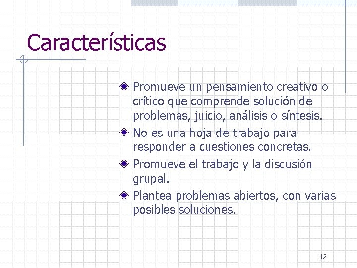 Características Promueve un pensamiento creativo o crítico que comprende solución de problemas, juicio, análisis