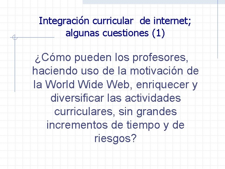 Integración curricular de internet; algunas cuestiones (1) ¿Cómo pueden los profesores, haciendo uso de