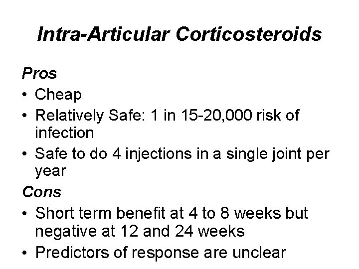 Intra-Articular Corticosteroids Pros • Cheap • Relatively Safe: 1 in 15 -20, 000 risk