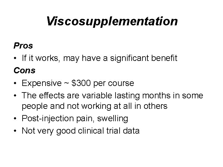 Viscosupplementation Pros • If it works, may have a significant benefit Cons • Expensive