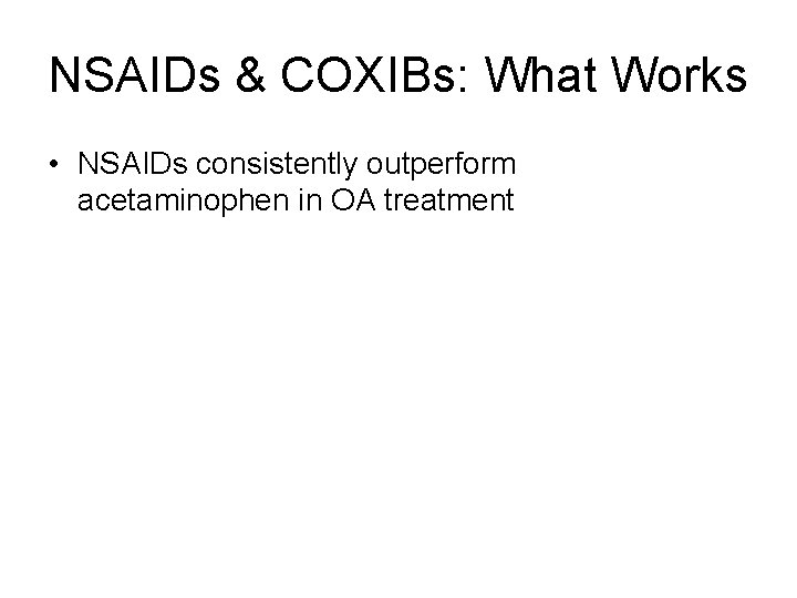 NSAIDs & COXIBs: What Works • NSAIDs consistently outperform acetaminophen in OA treatment 