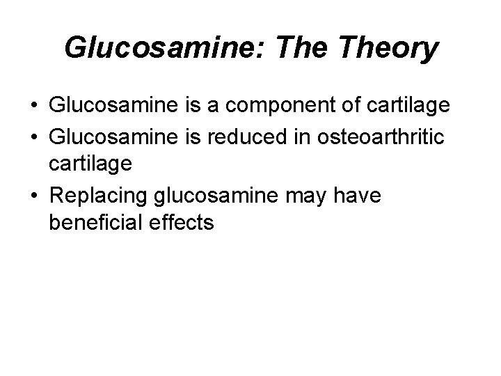 Glucosamine: Theory • Glucosamine is a component of cartilage • Glucosamine is reduced in