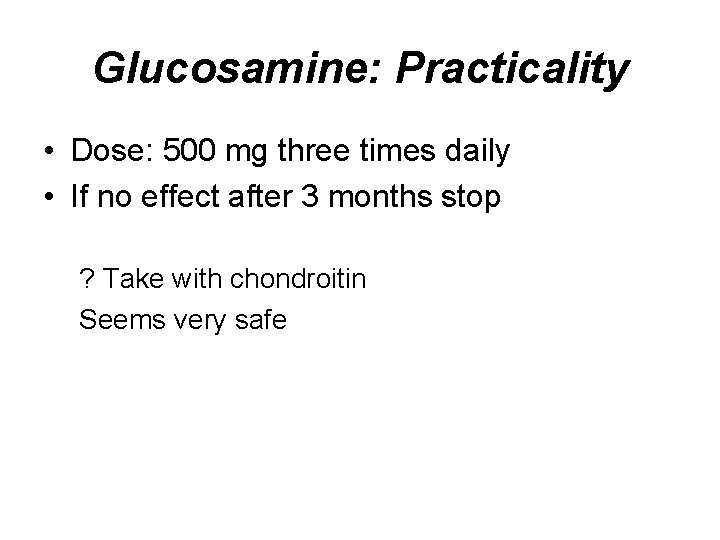 Glucosamine: Practicality • Dose: 500 mg three times daily • If no effect after