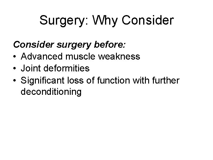 Surgery: Why Consider surgery before: • Advanced muscle weakness • Joint deformities • Significant