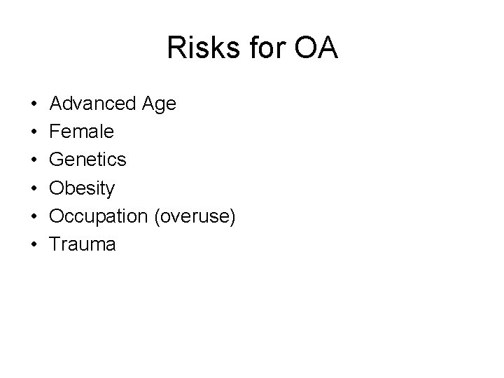 Risks for OA • • • Advanced Age Female Genetics Obesity Occupation (overuse) Trauma