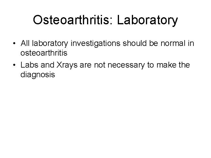 Osteoarthritis: Laboratory • All laboratory investigations should be normal in osteoarthritis • Labs and