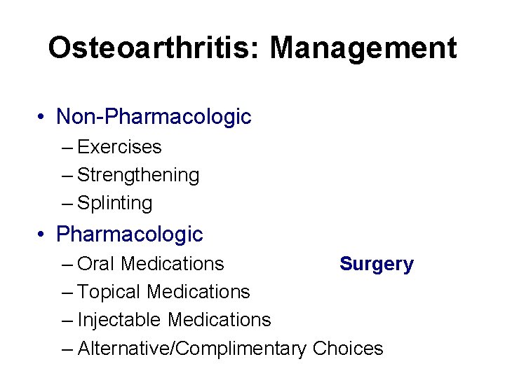 Osteoarthritis: Management • Non-Pharmacologic – Exercises – Strengthening – Splinting • Pharmacologic – Oral