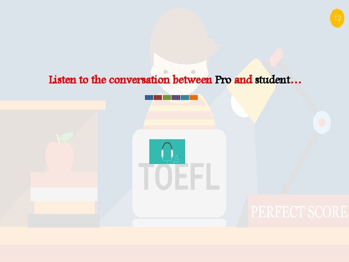 12 Listen to the conversation between Pro and student… 