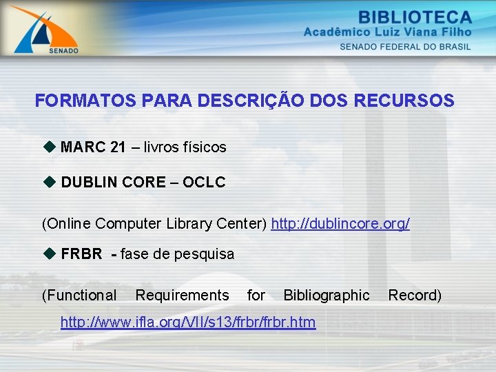 FORMATOS PARA DESCRIÇÃO DOS RECURSOS u MARC 21 – livros físicos u DUBLIN CORE