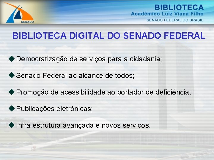 BIBLIOTECA DIGITAL DO SENADO FEDERAL u Democratização de serviços para a cidadania; u Senado