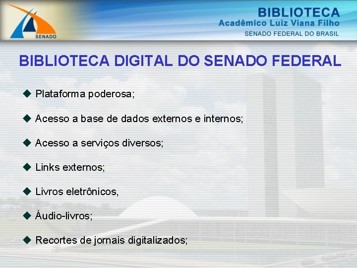 BIBLIOTECA DIGITAL DO SENADO FEDERAL u Plataforma poderosa; u Acesso a base de dados