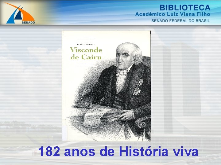 182 anos de História viva 