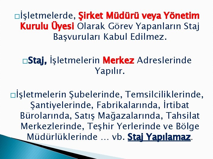 �İşletmelerde, Şirket Müdürü veya Yönetim Kurulu Üyesi Olarak Görev Yapanların Staj Başvuruları Kabul Edilmez.