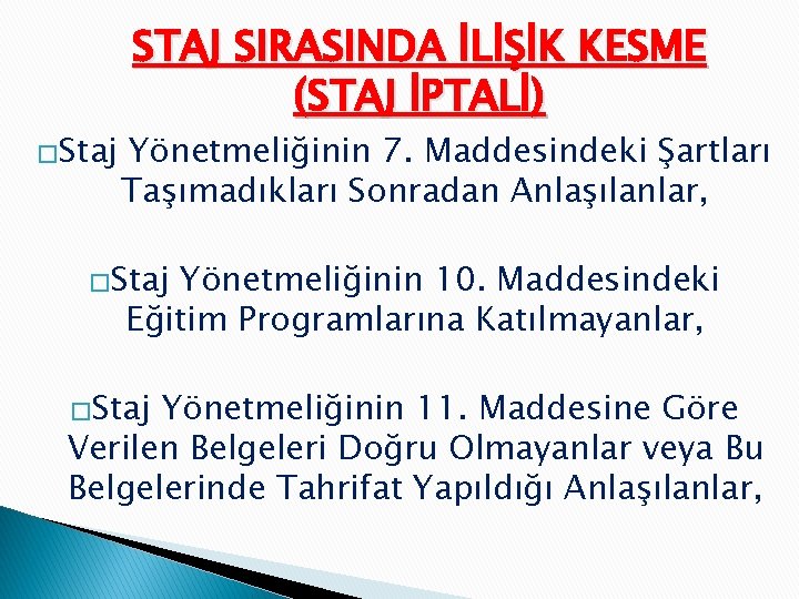 �Staj STAJ SIRASINDA İLİŞİK KESME (STAJ İPTALİ) Yönetmeliğinin 7. Maddesindeki Şartları Taşımadıkları Sonradan Anlaşılanlar,