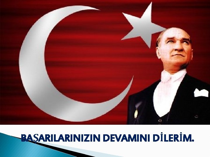 BAŞARILARINIZIN DEVAMINI DİLERİM. 