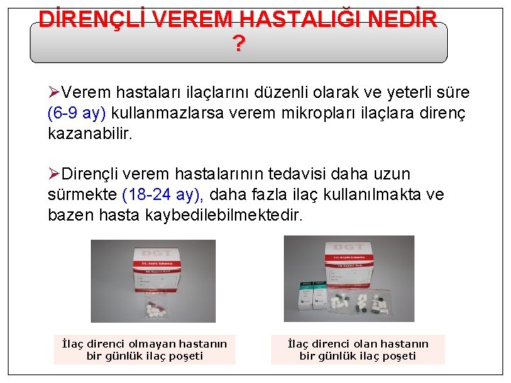 DİRENÇLİ VEREM HASTALIĞI NEDİR ? ØVerem hastaları ilaçlarını düzenli olarak ve yeterli süre (6