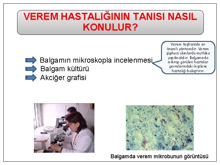 VEREM HASTALIĞININ TANISI NASIL KONULUR? Balgamın mikroskopla incelenmesi Balgam kültürü Akciğer grafisi Verem teşhisinde