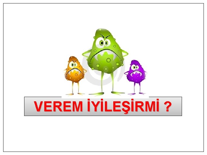 VEREM İYİLEŞİRMİ ? 