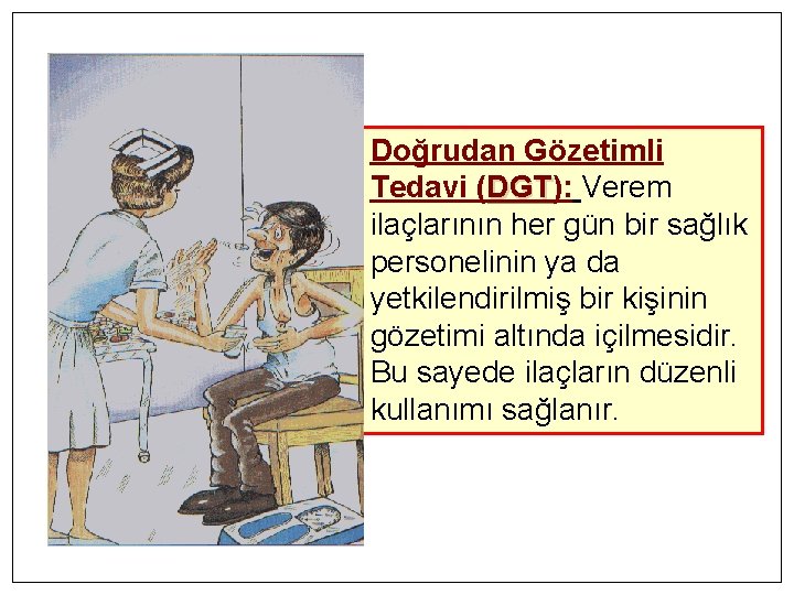 Doğrudan Gözetimli Tedavi (DGT): DGT Verem ilaçlarının her gün bir sağlık personelinin ya da