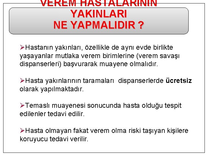 VEREM HASTALARININ YAKINLARI NE YAPMALIDIR ? ØHastanın yakınları, özellikle de aynı evde birlikte yaşayanlar