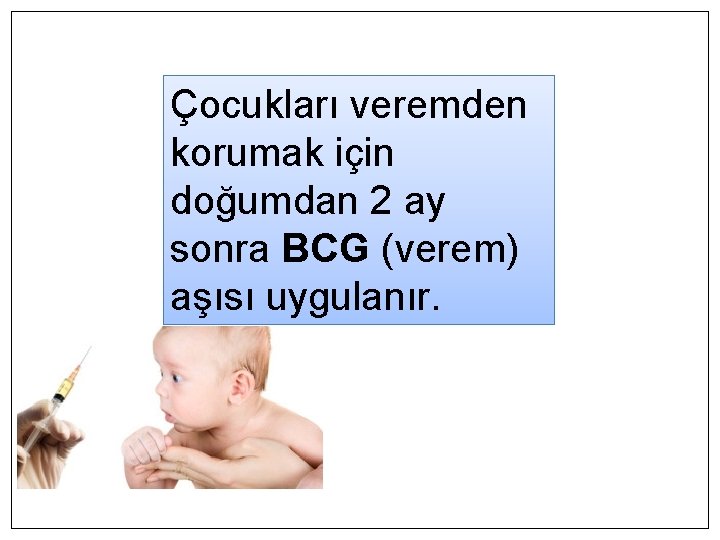 Çocukları veremden korumak için doğumdan 2 ay sonra BCG (verem) aşısı uygulanır. 