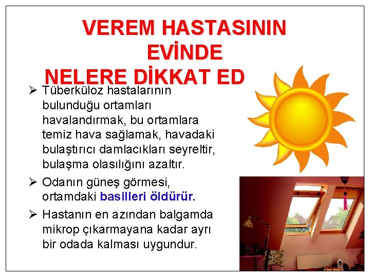 VEREM HASTASININ EVİNDE NELERE DİKKAT EDİLMELİ? Ø Tüberküloz hastalarının bulunduğu ortamları havalandırmak, bu ortamlara