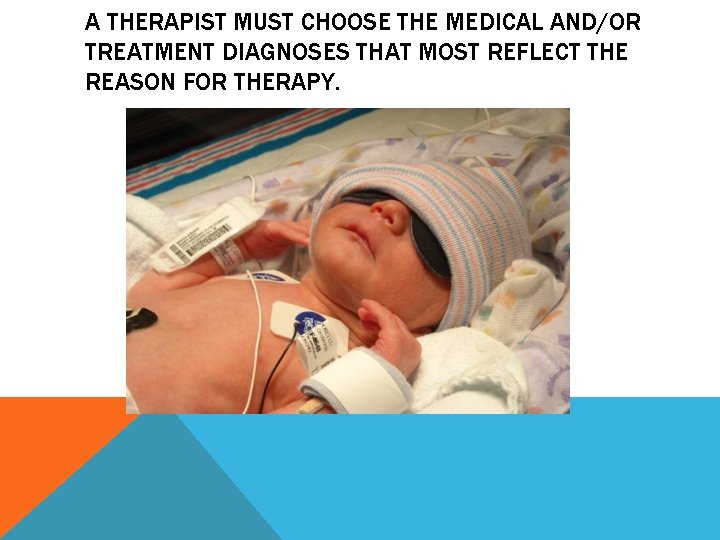 A THERAPIST MUST CHOOSE THE MEDICAL AND/OR TREATMENT DIAGNOSES THAT MOST REFLECT THE REASON