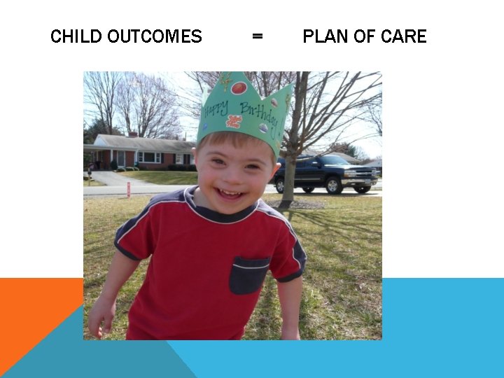 CHILD OUTCOMES = PLAN OF CARE 