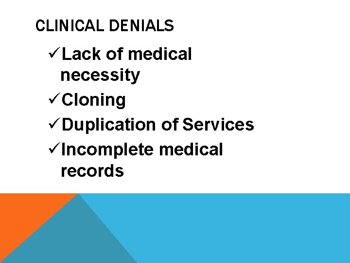 CLINICAL DENIALS üLack of medical necessity üCloning üDuplication of Services üIncomplete medical records 