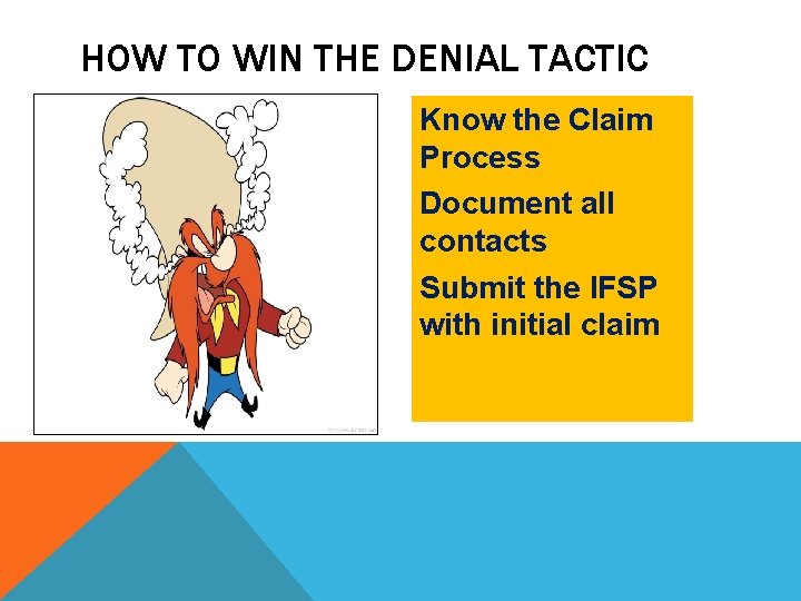 HOW TO WIN THE DENIAL TACTIC Know the Claim Process Document all contacts Submit
