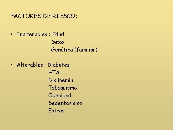 FACTORES DE RIESGO: • Inalterables : Edad Sexo Genética (familiar) • Alterables : Diabetes