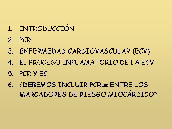 1. INTRODUCCIÓN 2. PCR 3. ENFERMEDAD CARDIOVASCULAR (ECV) 4. EL PROCESO INFLAMATORIO DE LA