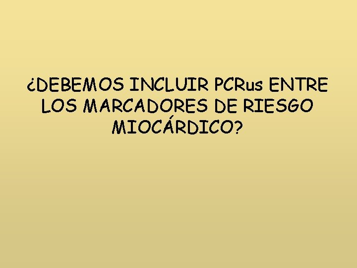 ¿DEBEMOS INCLUIR PCRus ENTRE LOS MARCADORES DE RIESGO MIOCÁRDICO? 