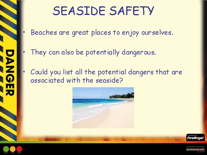 SEASIDE SAFETY • Beaches are great places to enjoy ourselves. • They can also