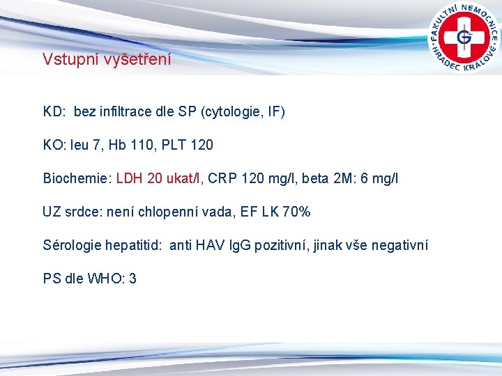 Vstupní vyšetření KD: bez infiltrace dle SP (cytologie, IF) KO: leu 7, Hb 110,