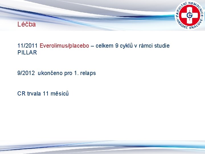 Léčba 11/2011 Everolimus/placebo – celkem 9 cyklů v rámci studie PILLAR 9/2012 ukončeno pro