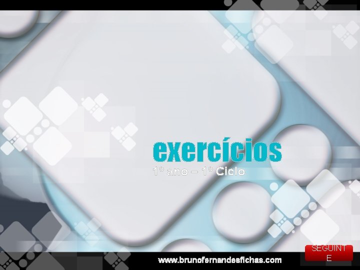exercícios 1º ano – 1º Ciclo www. brunofernandesfichas. com SEGUINT E 