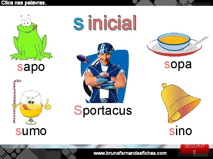 Clica nas palavras. s inicial sopa sapo Sportacus sumo sino www. brunofernandesfichas. com SEGUINT